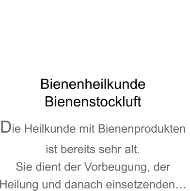 BienenheilkundeBienenstockluft Die Heilkunde mit Bienenproduktenist bereits sehr alt. Sie dient der Vorbeugung, der Heilung und danach einsetzenden