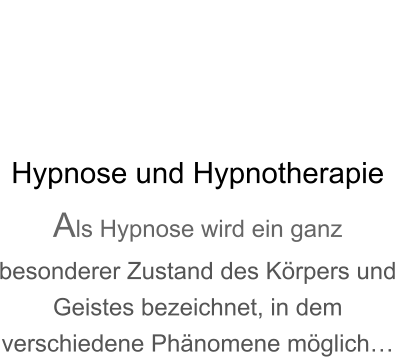 Hypnose und Hypnotherapie Als Hypnose wird ein ganz besonderer Zustand des Krpers und Geistes bezeichnet, in dem verschiedene Phnomene mglich